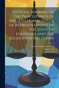 Official Journal of the Proceedings of the Senate and House of Representatives of the State of Louisiana and the Legislative Calendar