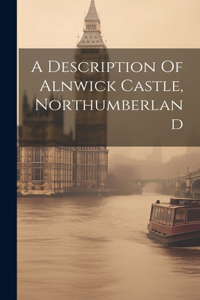 Description Of Alnwick Castle, Northumberland