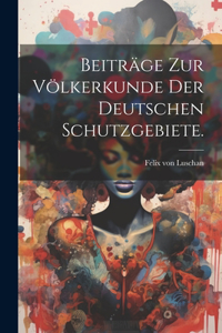 Beiträge zur Völkerkunde der deutschen Schutzgebiete.