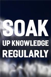 Soak Up Knowledge Regularly