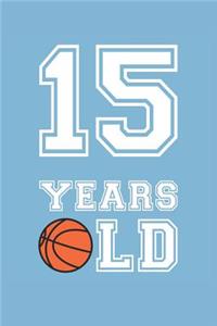 Basketball Notebook - 15 Years Old Basketball Journal - 15th Birthday Gift for Basketball Player - Basketball Diary