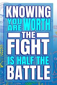 Knowing You Are Worth The Fight Is Half The Battle