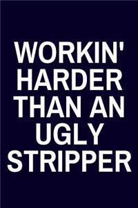 Workin' Harder Than An Ugly Stripper