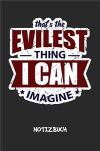 That's The Evilest Thing I Can Imagine NOTIZBUCH