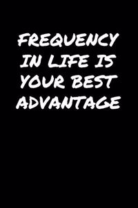 Frequency In Life Is Your Best Advantage
