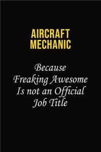 Aircraft Mechanic Because Freaking Awesome Is Not An Official Job Title: Career journal, notebook and writing journal for encouraging men, women and kids. A framework for building your career.