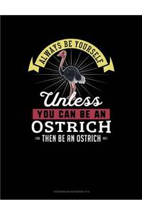 Always Be Yourself Unless You Can Be an Ostrich Then Be an Ostrich