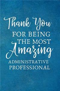 Thank You For Being The Most Amazing Administrative Professional