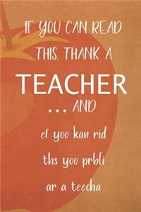 If You Can Read This, Thank A Teacher... And ef yoo kan rid ths yoo prbli ar a teecha
