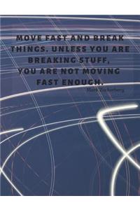 Move fast and break things. Unless you are breaking stuff, you are not moving fast enough.