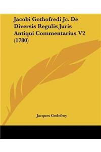 Jacobi Gothofredi Jc. De Diversis Regulis Juris Antiqui Commentarius V2 (1780)