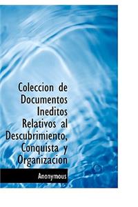 Colecci N de Documentos in Ditos Relativos Al Descubrimiento, Conquista y Organizaci N