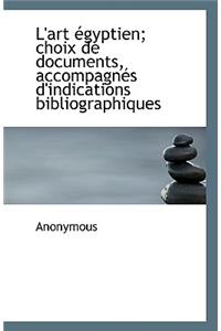 L'Art Egyptien; Choix de Documents, Accompagnes D'Indications Bibliographiques