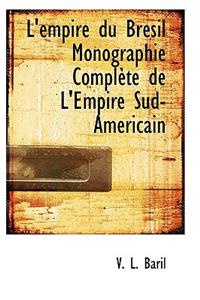 L'Empire Du Br Sil Monographie Compl Te de L'Empire Sud-Am Ricain