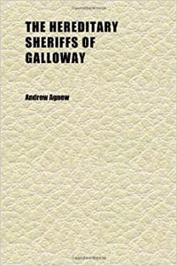 The Hereditary Sheriffs of Galloway (Volume 2); Their Forebears and Friends, Their Courts and Customs of Their Times, with Notes of the Early