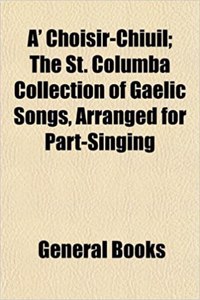A' Choisir-Chiuil; The St. Columba Collection of Gaelic Songs, Arranged for Part-Singing