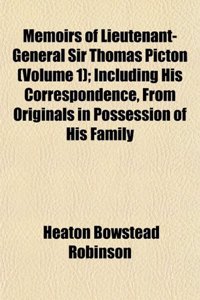 Memoirs of Lieutenant-General Sir Thomas Picton (Volume 1); Including His Correspondence, from Originals in Possession of His Family