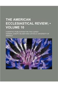 The American Ecclesiastical Review (Volume 10); A Monthly Publication for the Clergy