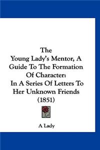 The Young Lady's Mentor, A Guide To The Formation Of Character