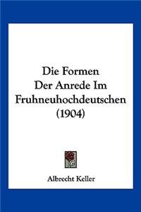 Die Formen Der Anrede Im Fruhneuhochdeutschen (1904)