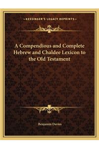Compendious and Complete Hebrew and Chaldee Lexicon to the Old Testament