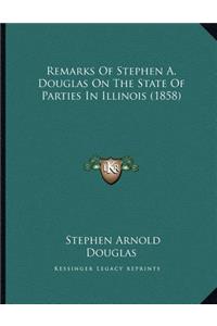 Remarks Of Stephen A. Douglas On The State Of Parties In Illinois (1858)