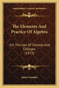 The Elements And Practice Of Algebra