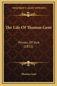 The Life of Thomas Gent