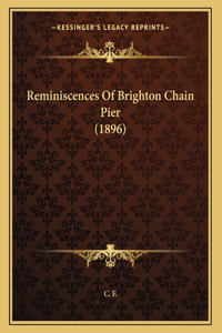 Reminiscences Of Brighton Chain Pier (1896)