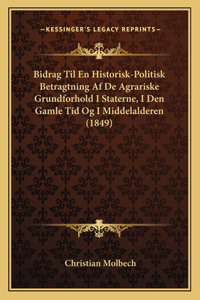 Bidrag Til En Historisk-Politisk Betragtning Af De Agrariske Grundforhold I Staterne, I Den Gamle Tid Og I Middelalderen (1849)