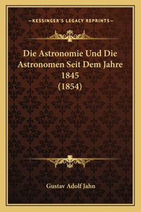 Die Astronomie Und Die Astronomen Seit Dem Jahre 1845 (1854)