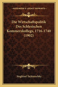 Die Wirtschaftspolitik Des Schlesischen Kommerzkollegs, 1716-1740 (1902)