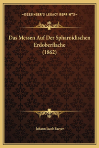 Das Messen Auf Der Spharoidischen Erdoberflache (1862)