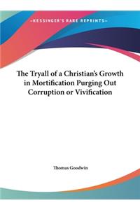 The Tryall of a Christian's Growth in Mortification Purging Out Corruption or Vivification