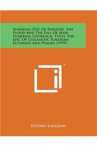 Sumerian Epic of Paradise, the Flood and the Fall of Man; Sumerian Liturgical Texts; The Epic of Gilgamish; Sumerian Liturgies and Psalms (1919)