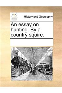 Essay on Hunting. by a Country Squire.