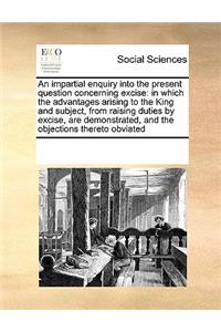 An impartial enquiry into the present question concerning excise