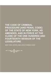 The Code of Criminal Procedure [And Penal Code] of the State of New York, as Amended, and in Force at the Close of the One Hundred and Fourteenth Sess