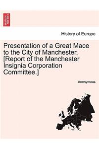 Presentation of a Great Mace to the City of Manchester. [Report of the Manchester Insignia Corporation Committee.]