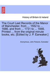 Court Leet Records of the Manor of Manchester, from ... 1552 to ... 1686, and from ... 1731 to ... 1846. Printed ... from the Original Minute Books, Etc. [Edited by J. P. Earwaker.]