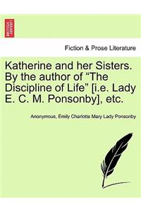 Katherine and Her Sisters. by the Author of "The Discipline of Life" [I.E. Lady E. C. M. Ponsonby], Etc.