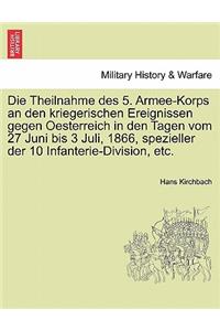 Die Theilnahme Des 5. Armee-Korps an Den Kriegerischen Ereignissen Gegen Oesterreich in Den Tagen Vom 27 Juni Bis 3 Juli, 1866, Spezieller Der 10 Infanterie-Division, Etc.