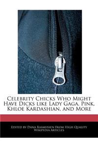 Celebrity Chicks Who Might Have Dicks Like Lady Gaga, Pink, Khloe Kardashian, and More