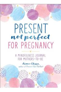 Present, Not Perfect for Pregnancy