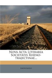 Nova ACTA Literaria Societatis Rheno-Trajectinae...