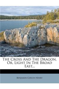 The Cross And The Dragon, Or, Light In The Broad East...