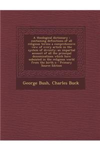A Theological Dictionary: Containing Definitions of All Religious Terms; A Comprehensive View of Every Article in the System of Divinity; An Impartial Account of All the Principal Denominations Which Have Subsisted in the Religious World from the B