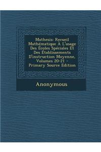 Mathesis: Recueil Mathematique A L'Usage Des Ecoles Speciales Et Des Etablissements D'Instruction Moyenne, Volumes 20-21: Recueil Mathematique A L'Usage Des Ecoles Speciales Et Des Etablissements D'Instruction Moyenne, Volumes 20-21