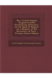 New French-English (English-French) Pronouncing Dictionary, on the Basis of Nugent, by a Member of the University of Paris