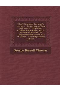 God's Timepiece for Man's Eternity: Its Purpose of Love and Mercy: Its Plenary Infallible Inspiration: And Its Personal Experiment of Forgiveness and Eternal Life in Christ